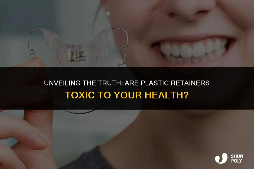 are plastic retainers toxic