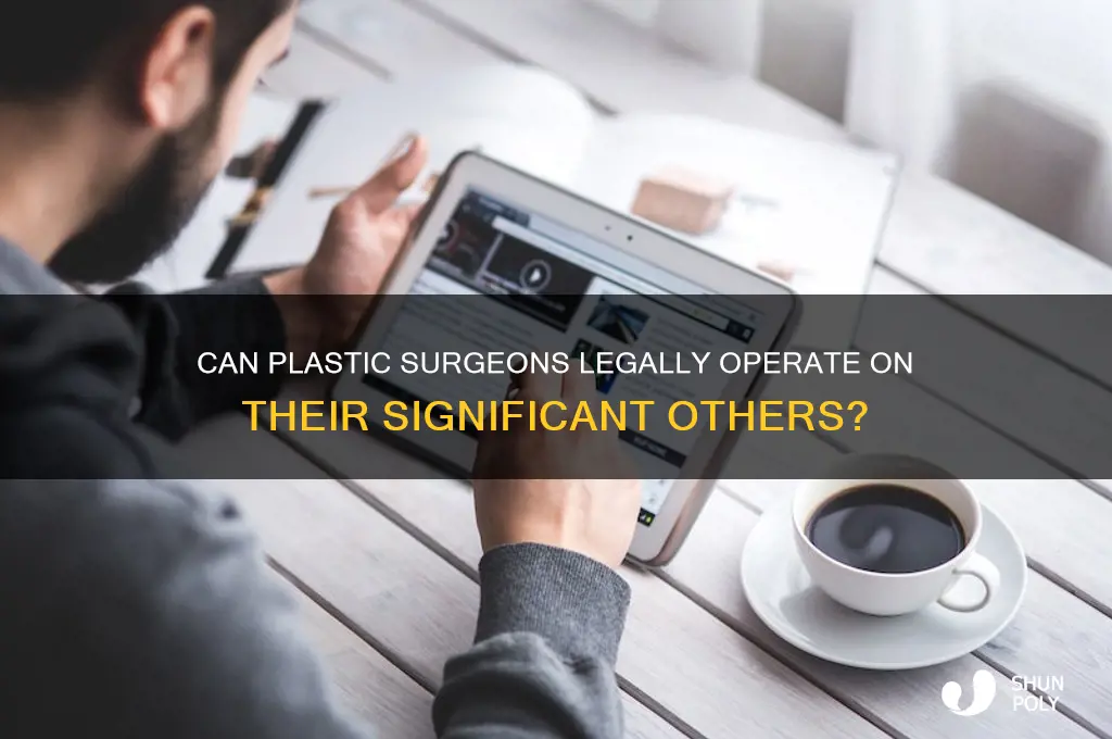 are plastic surgeons allowed to perform surgery on significant other