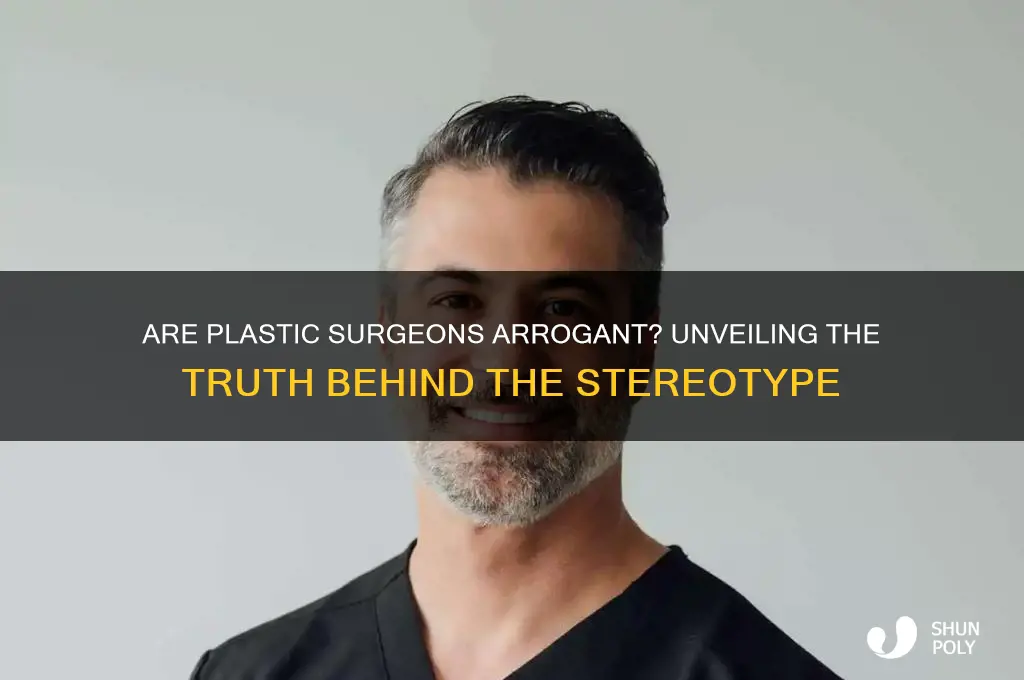 are plastic surgeons arrogant