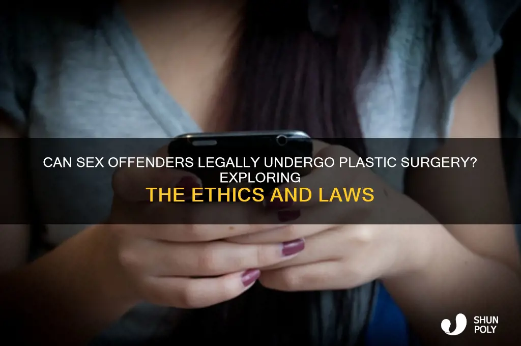 are sex offenders allowed to have plastic surgery