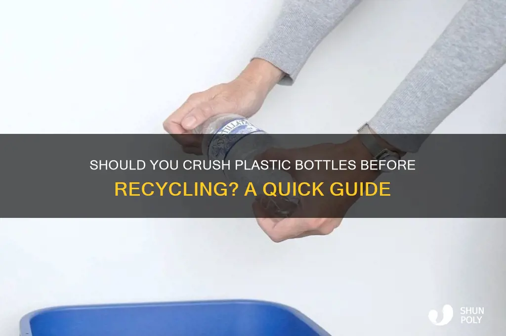 are yoiu supposed to crush plastic bottle before recycling