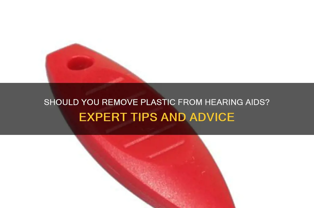 are you supposed to remove plastic from hearing aid