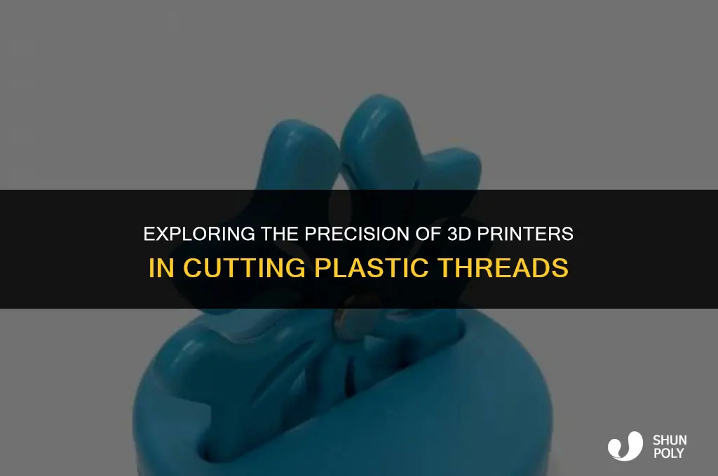 can 3d printers cut thread in plastic