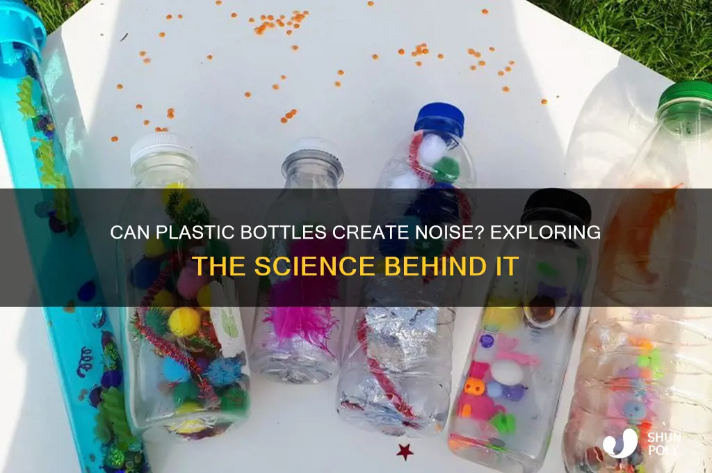 can a plastic bottle make a noise