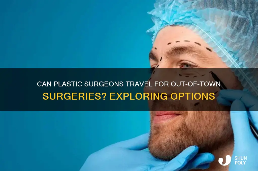 can a plastic surgeon travel out of town for surgery