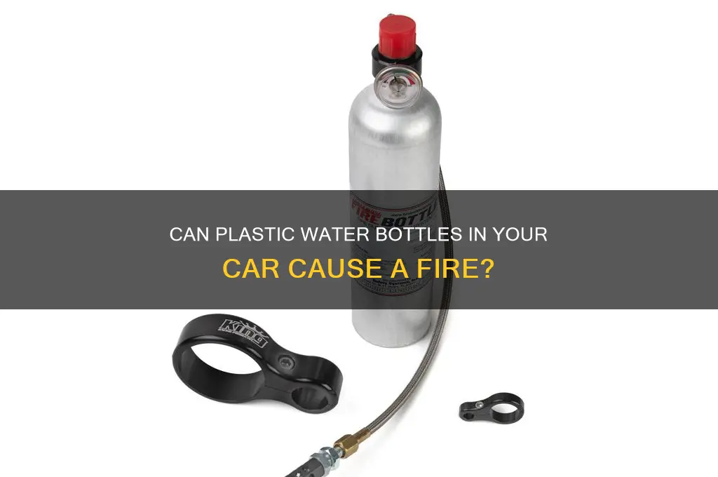 can a plastic water bottle catch you car on fire
