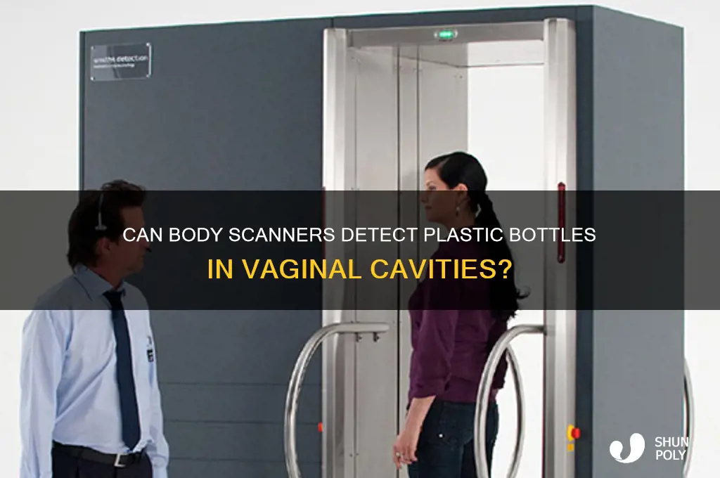 can body scanners see a plastic bottle in vaginal cavity