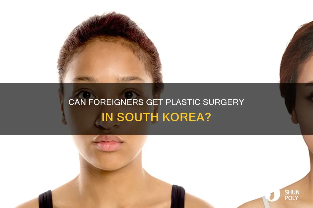 can foreigners get plastic surgery in south korea