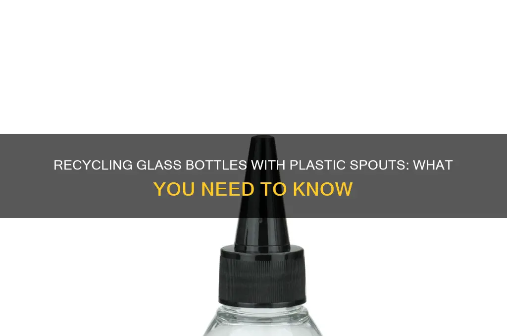 can glass bottles with plastic spout be recycled