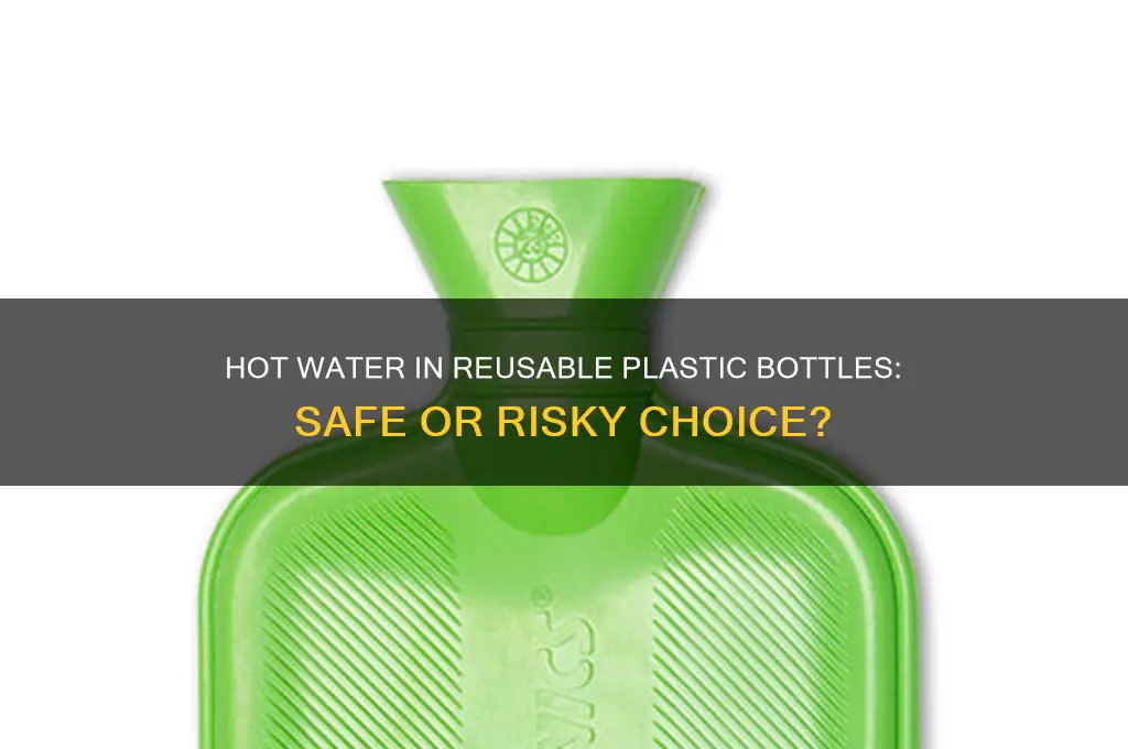 can i put hot water in a reusable plastic bottle