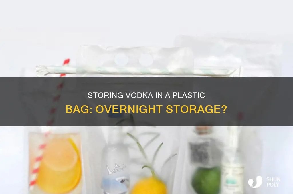 can i store vodka in a plastic bag overnight