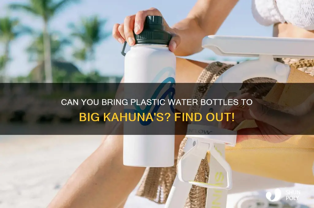 can i take plastic water bottles into big kahunas