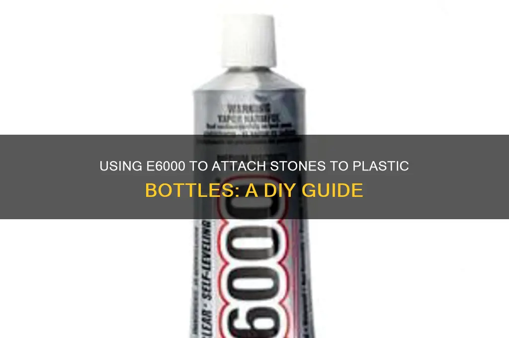 can i use e6000 to attach stones to plastic bottles
