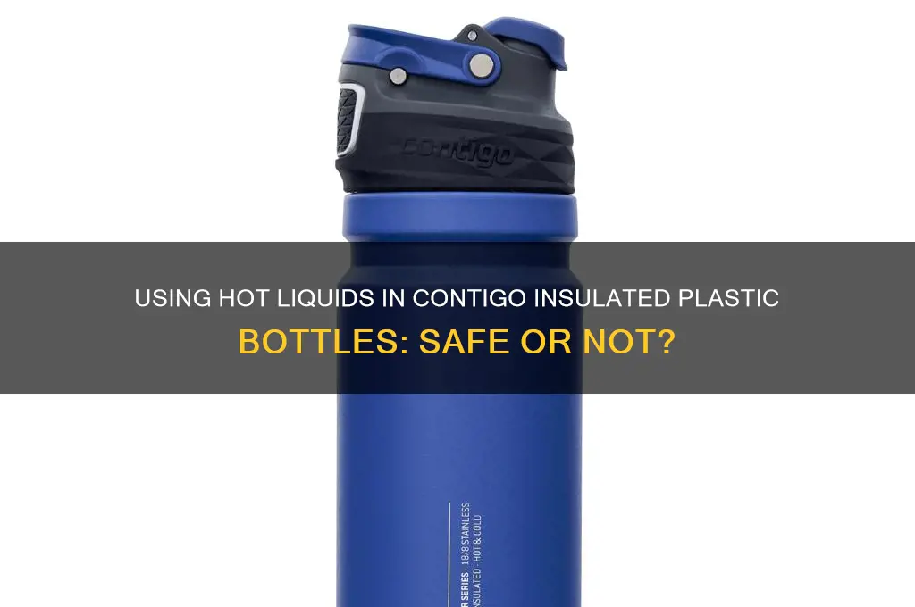 can i use hot in contigo insulated plastic bottle