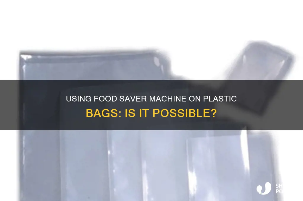 can i use the food saver machine on plastic bags