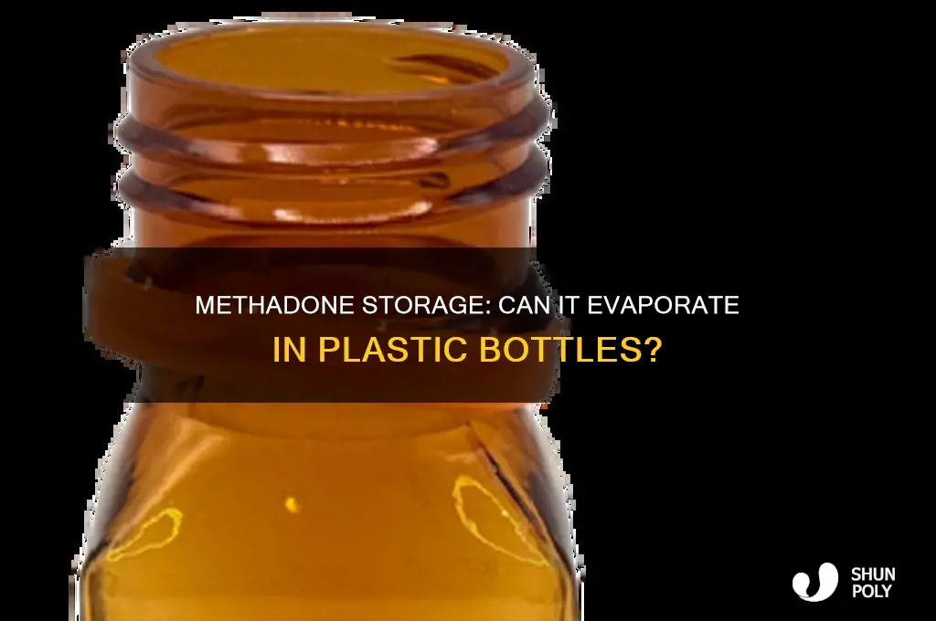 can metgadone evaporate in a plastic bottle