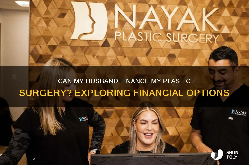 can my husband finance my plastic surgery