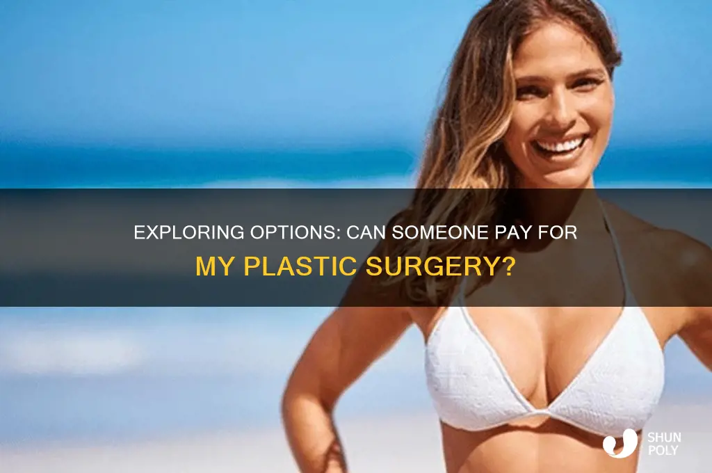 can someone pay for my plastic surgery