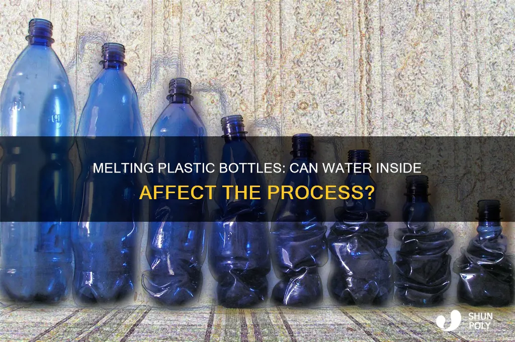 can u melt a plastic bottle with water in it
