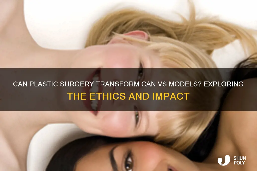 can vs models have plastic surgery