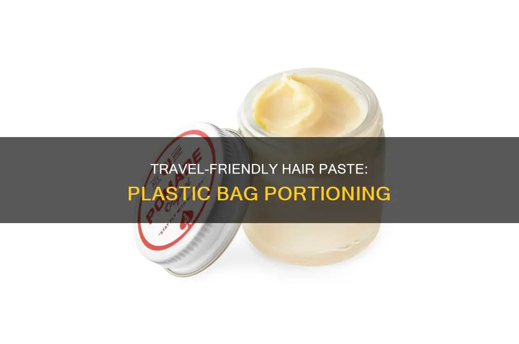 can you bring hair paste in a small plastic bag