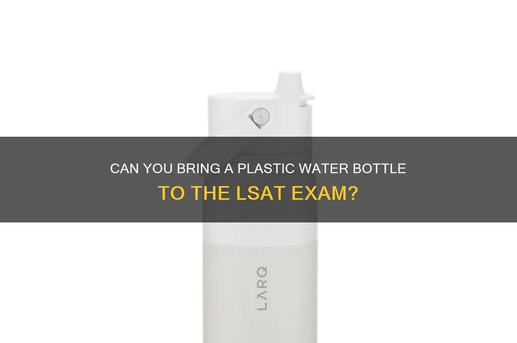 can you bring plastic water bottle in lsat