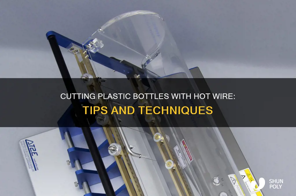 can you cut a plastic bottle eith s hot wire