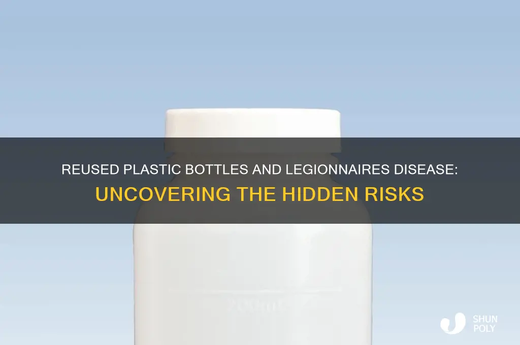 can you get legionnaires disease from reused plastic bottles