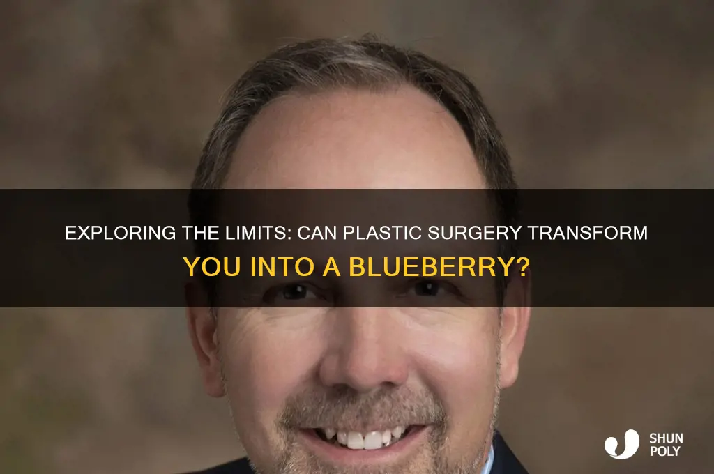can you get plastic surgery to be a blueberry