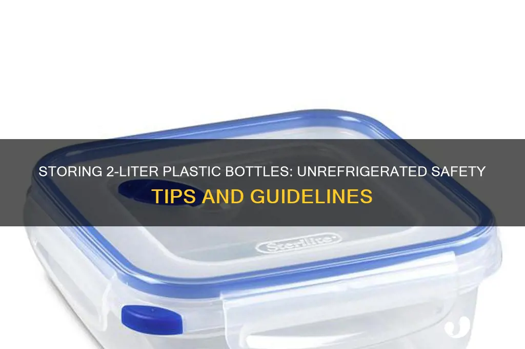 can you keep a 2 liter plastic bottle unrefigerated