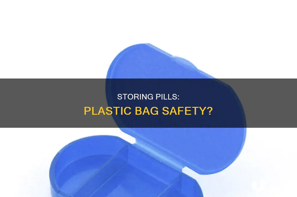 can you keep pills in a plastic bag