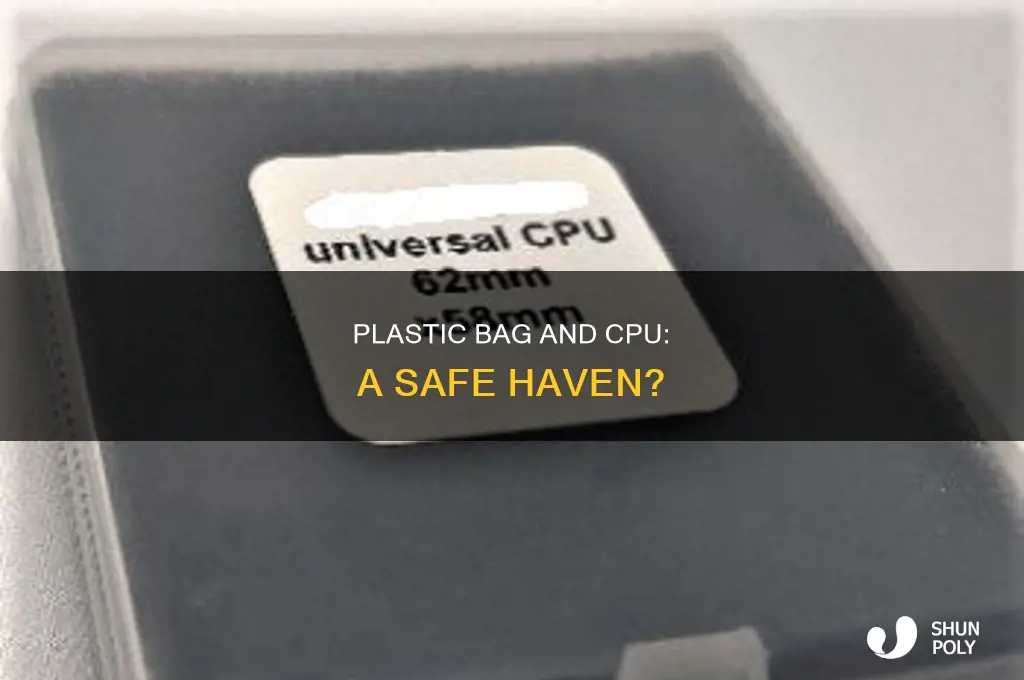 can you put a cpu in a plastic bag