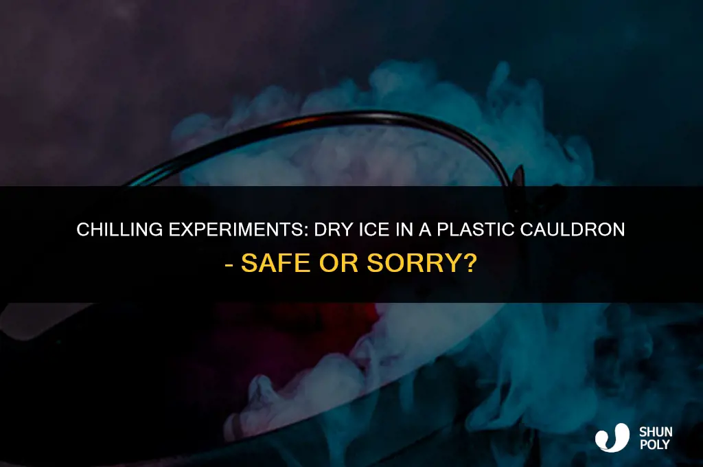 can you put dry ice in a plastic cauldron