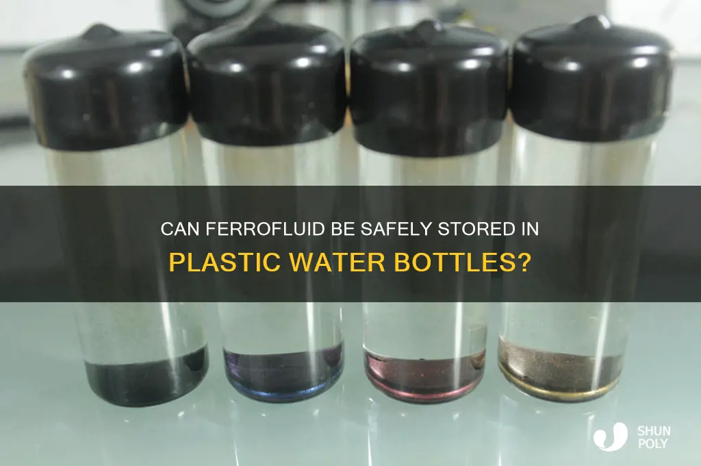 can you put ferrofluid in a plastic water bottl e