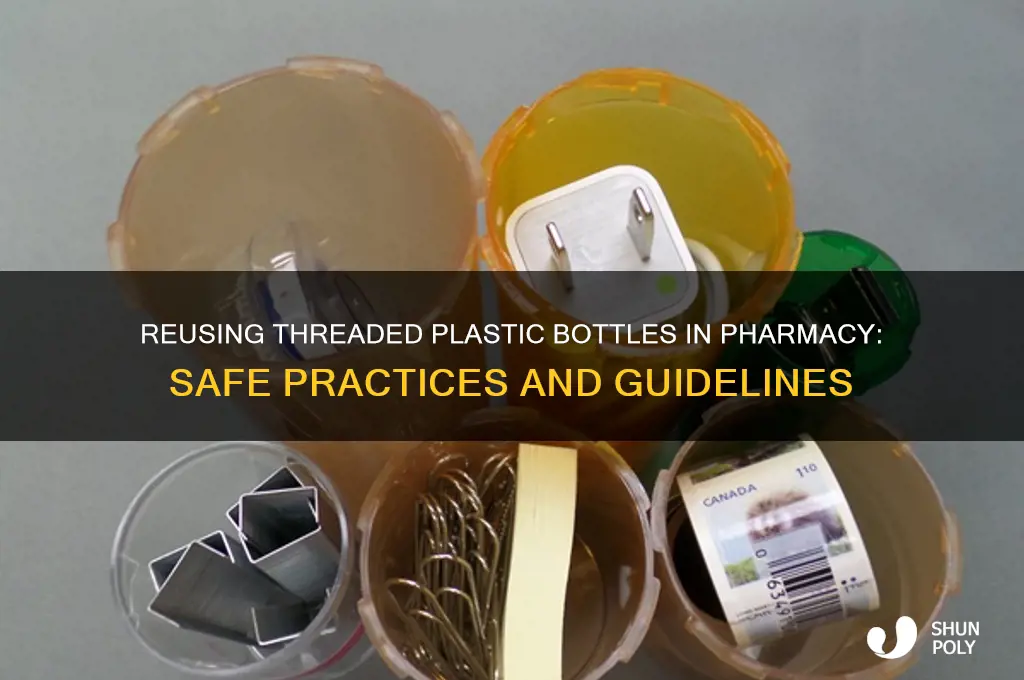 can you reuses threaded plasticer bottles in pharmacy