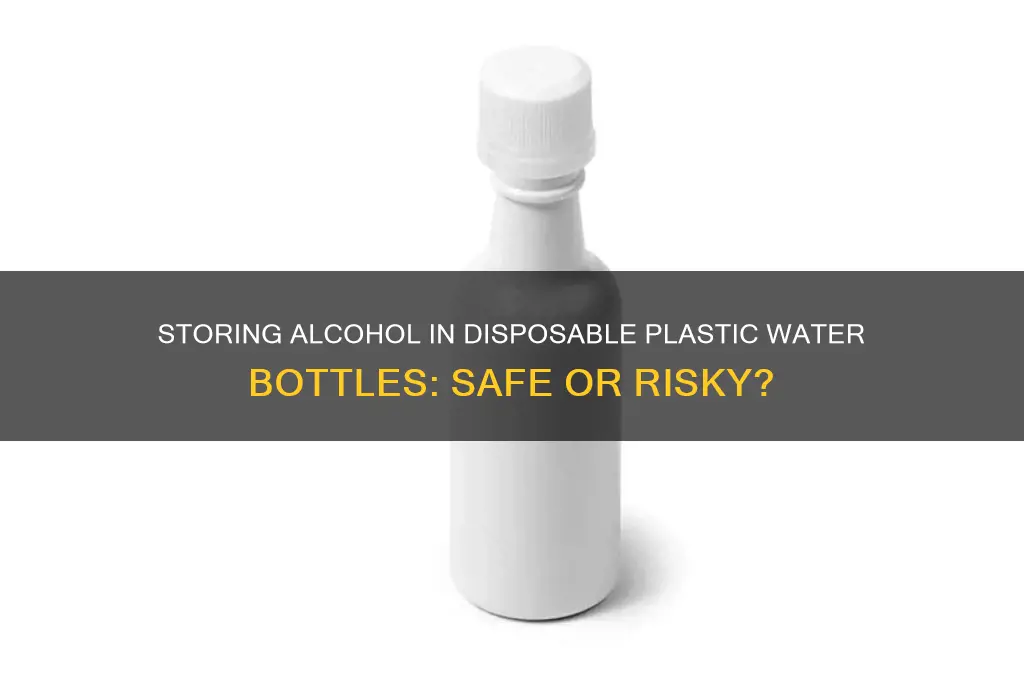 can you store alcohol in a disposable plastic water bottle