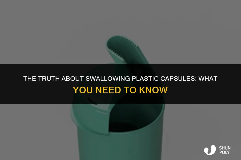 can you swallow plastic capsules
