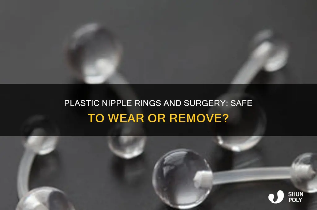 can you wear plastic nipple rings during surgery