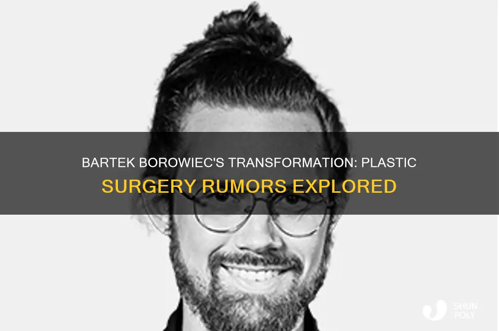 did bartek borowiec get plastic surgery