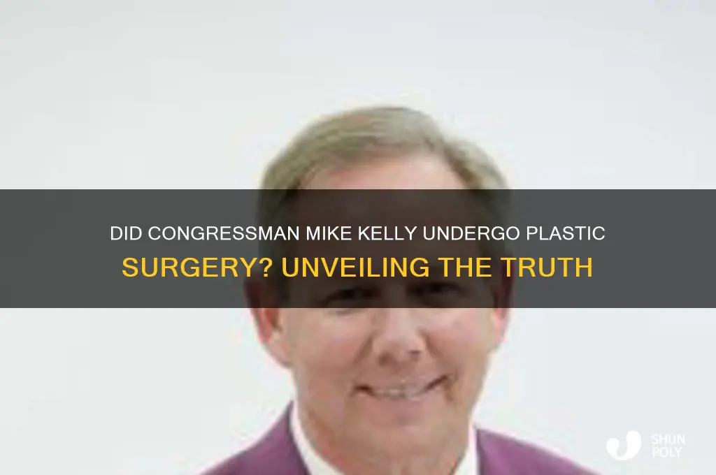 did congressman mike kelly have plastic surgery