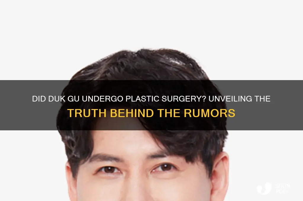 did duk gu get plastic surgery