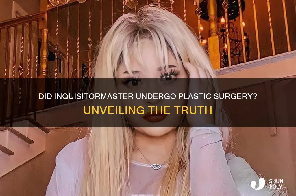 did inquisitormaster get plastic surgery