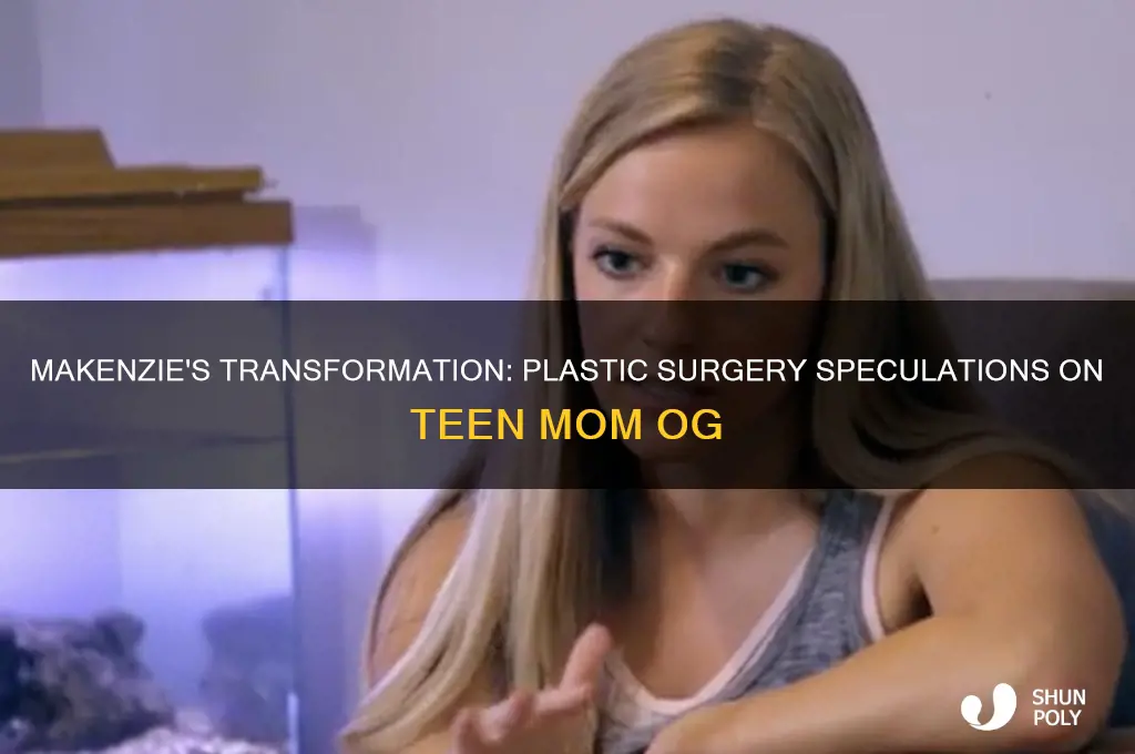 did makenzie get plastic surgery on teen mom og