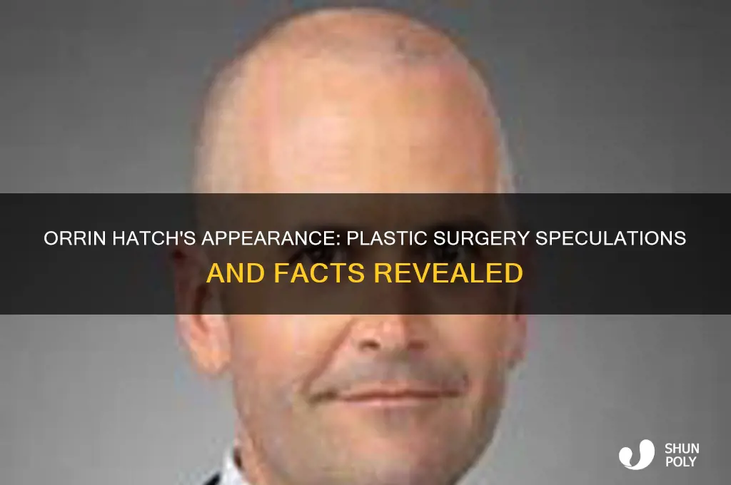 did orrin hatch get plastic surgery