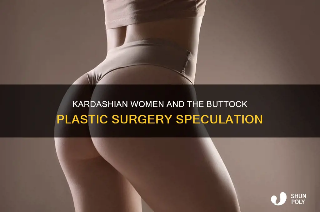 did the kardashian women have buttock plastic surgery