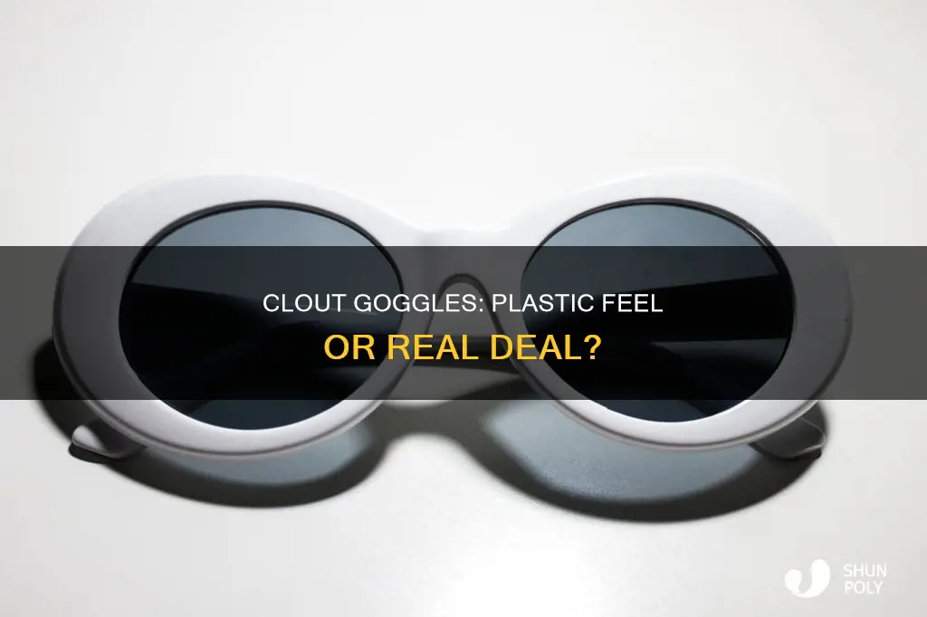 do clout goggles feel like plastic