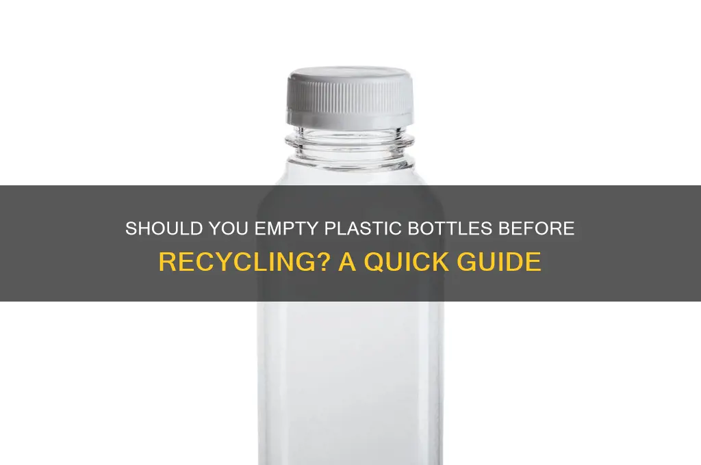 do i have to empty plastic bottles