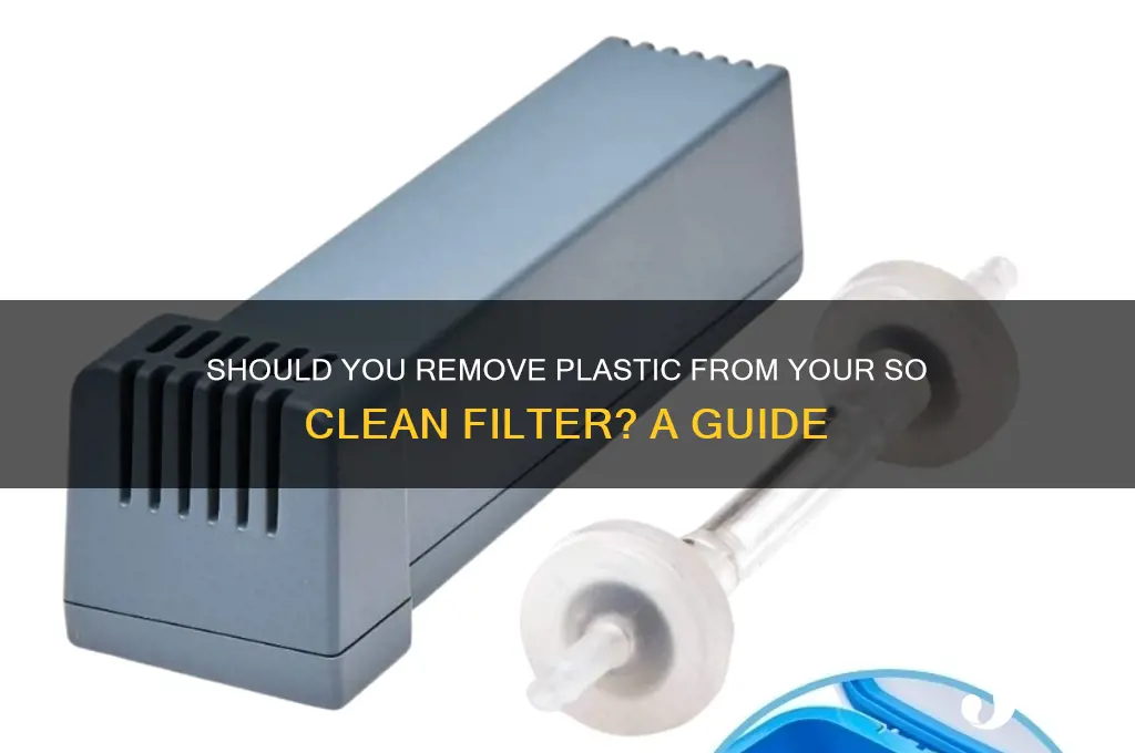 do i remove plastic from so clean filter