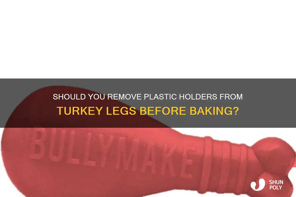 do i remove plastic that hold turkey legs before baking
