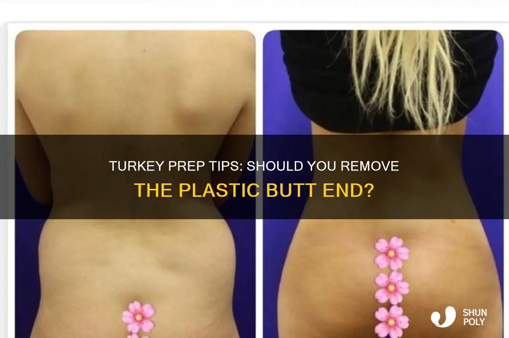 do i remove the plastic from the turkey butt end